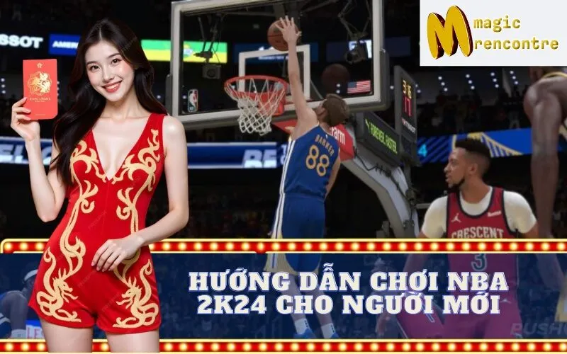 Hướng Dẫn Chơi NBA 2K24 Cho Người Mới