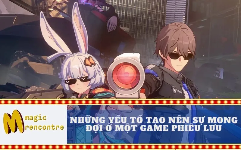 Những Yếu Tố Tạo Nên Sự Mong Đợi Ở Một Game Phiêu Lưu