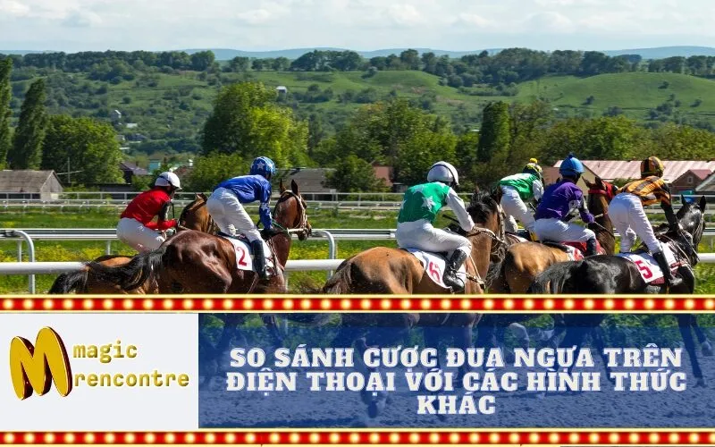 So Sánh Cược Đua Ngựa Trên Điện Thoại với Các Hình Thức Khác