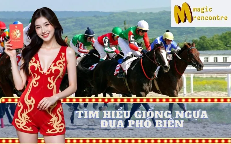 Tìm Hiểu Giống Ngựa Đua Phổ Biến