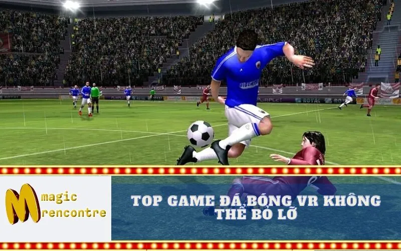 Top Game Đá Bóng VR Không Thể Bỏ Lỡ