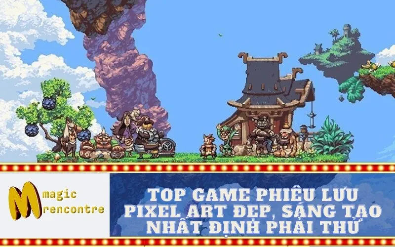 Top Game Phiêu Lưu Pixel Art Đẹp, Sáng Tạo Nhất Định Phải Thử