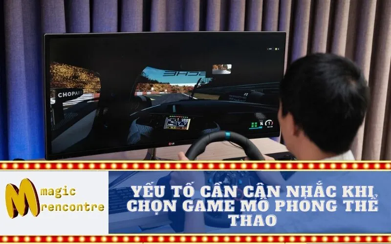 Yếu tố cần cân nhắc khi chọn Game Mô Phỏng Thể Thao