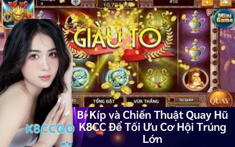 Bí Kíp và Chiến Thuật Quay Hũ K8CC Để Tối Ưu Cơ Hội Trúng Lớn