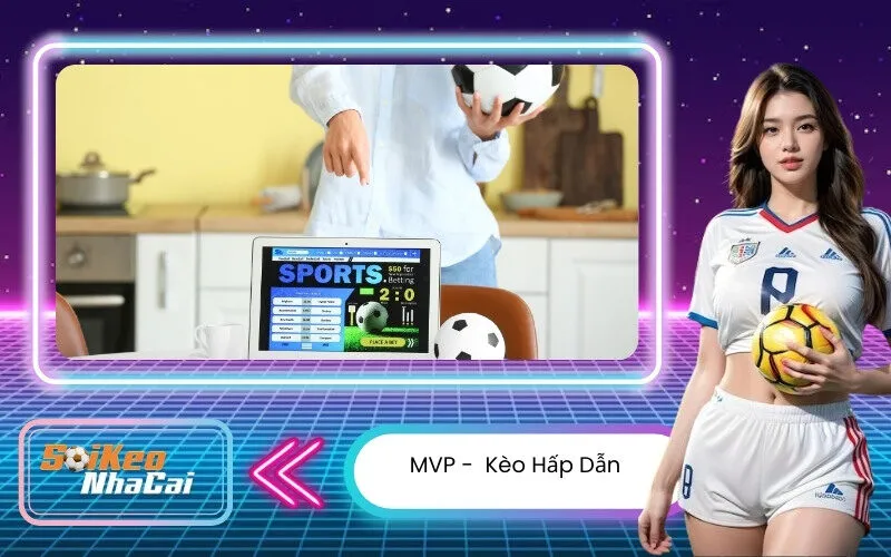 MVP - Kèo Hấp Dẫn
