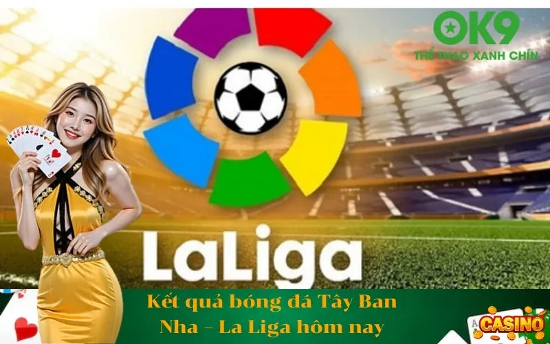 Kết quả bóng đá Tây Ban Nha – La Liga hôm nay