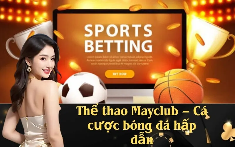 Thể thao Mayclub – Cá cược bóng đá hấp dẫn