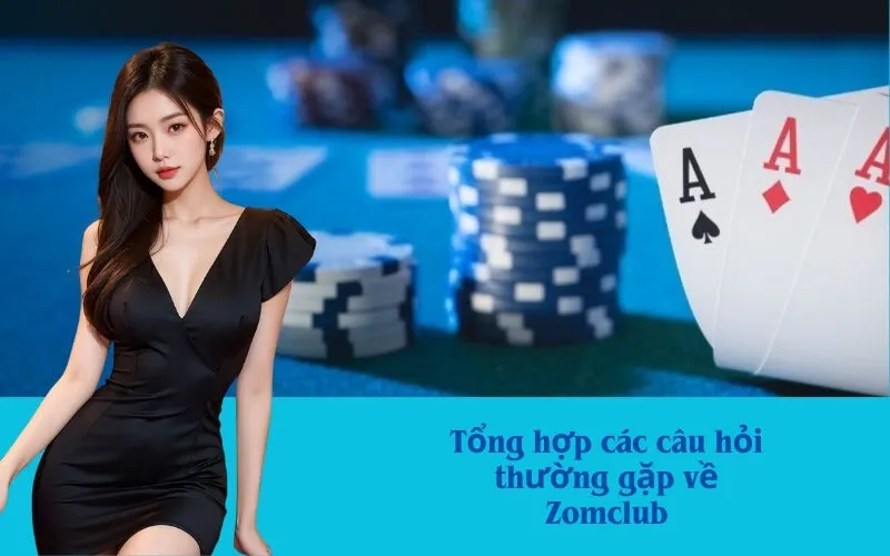 Tổng hợp các câu hỏi thường gặp về Zomclub