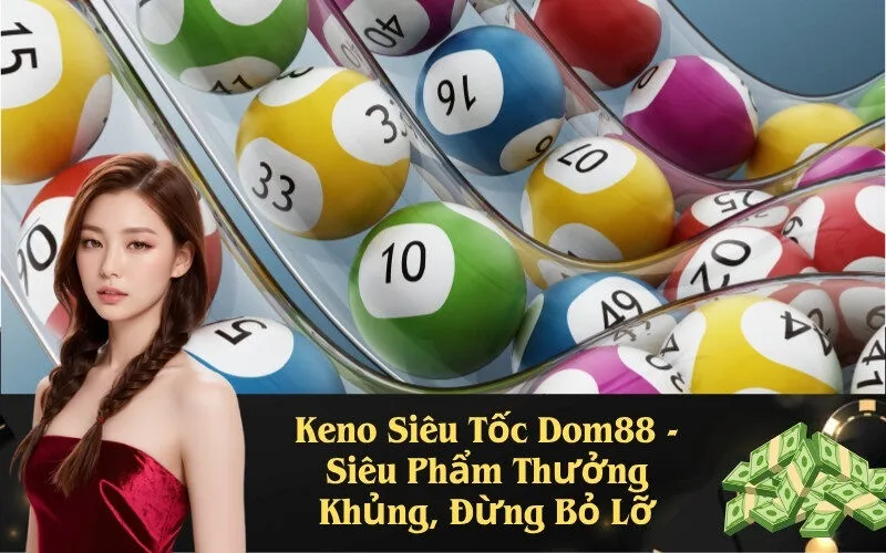 Keno Siêu Tốc Dom88 -Siêu Phẩm Thưởng Khủng, Đừng Bỏ Lỡ