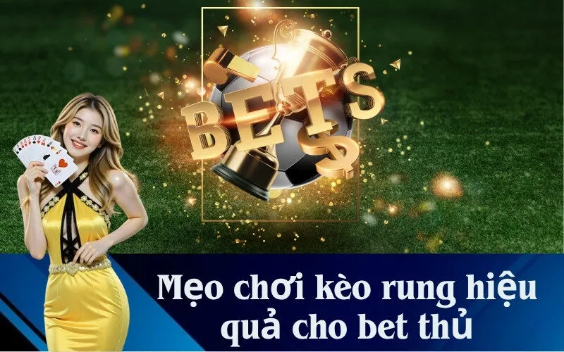 Mẹo chơi kèo rung hiệu quả cho bet thủ